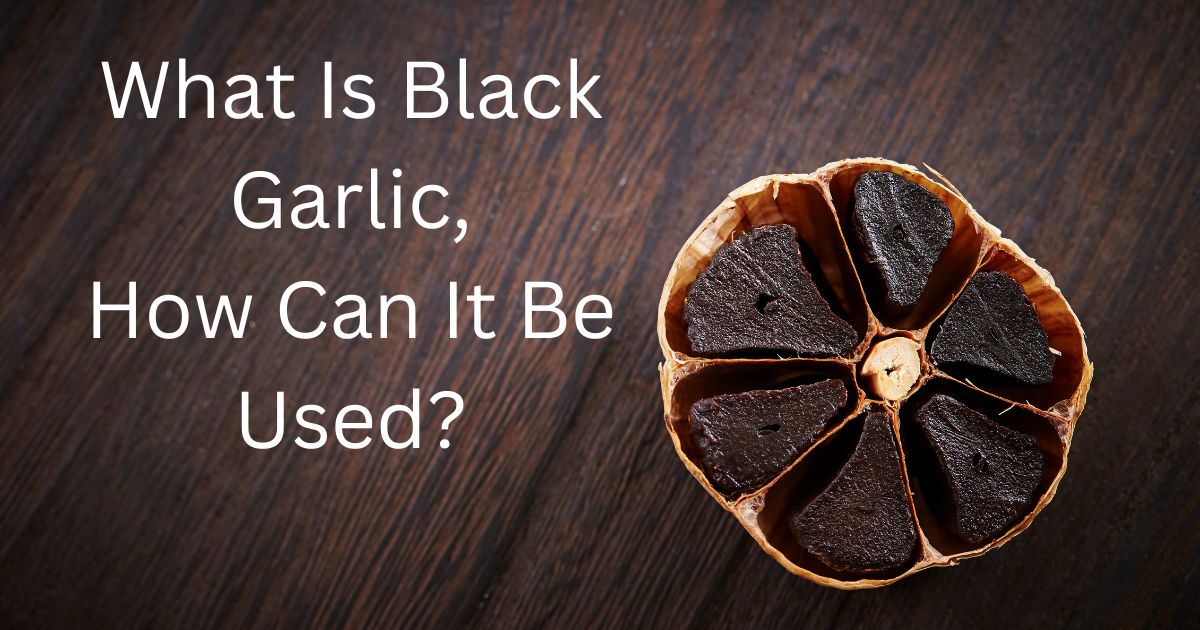 What Is Black Garlic & How Can It Be Used?
