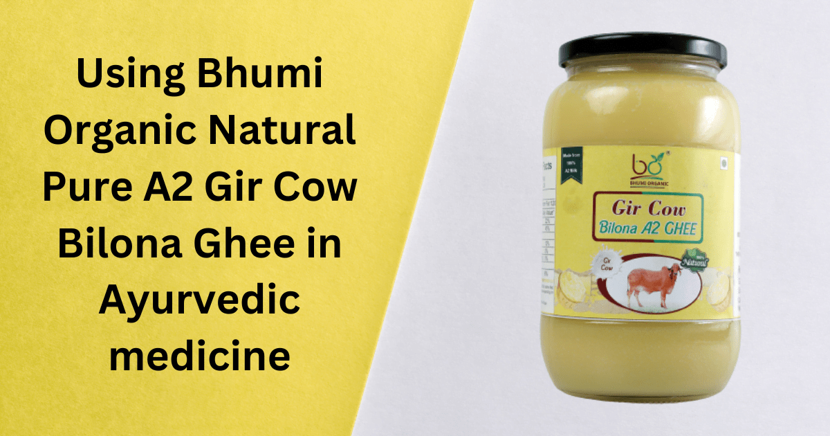 Using Bhumi Organic Natural Pure A2 Gir Cow Bilona Ghee in Ayurvedic medicine