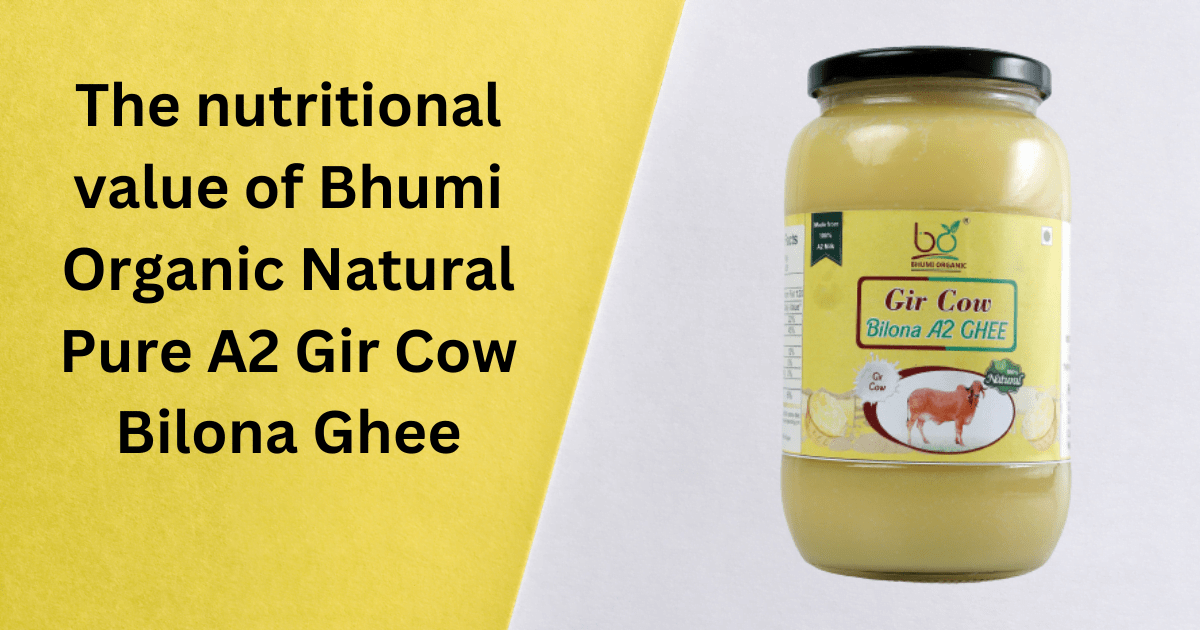 The nutritional value of Bhumi Organic Natural Pure A2 Gir Cow Bilona Ghee