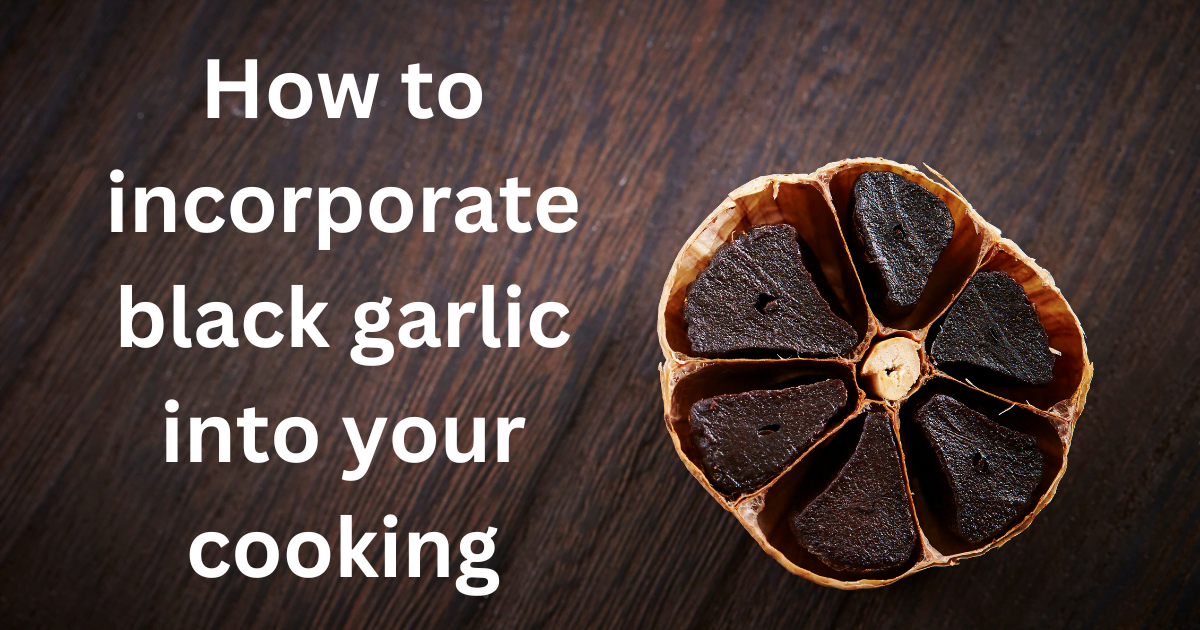 How to incorporate black garlic into your cooking