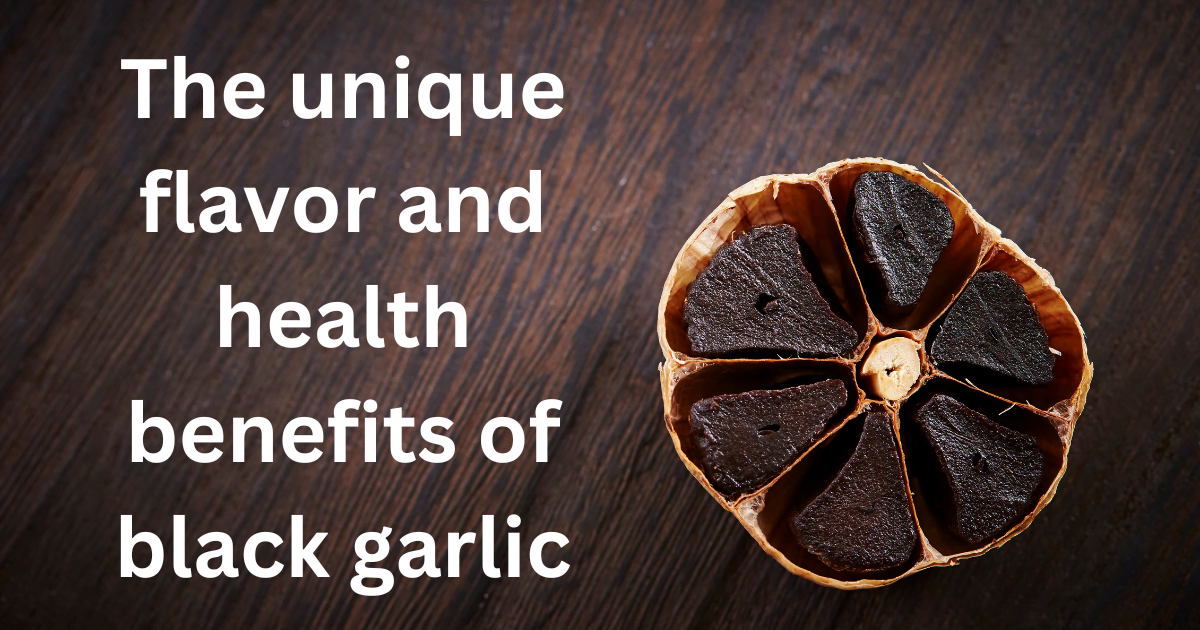 The unique flavor and health benefits of black garlic