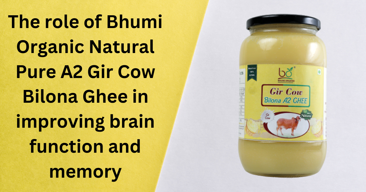 The role of Bhumi Organic Natural Pure A2 Gir Cow Bilona Ghee in improving brain function and memory