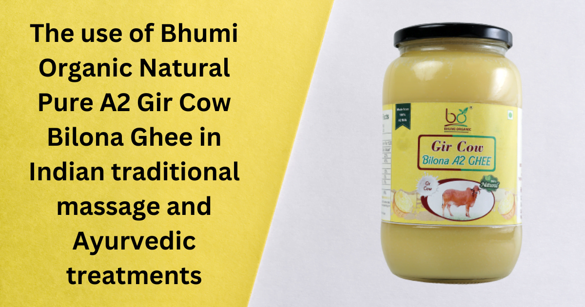The use of Bhumi Organic Natural Pure A2 Gir Cow Bilona Ghee in Indian traditional massage and Ayurvedic treatments