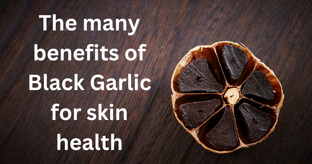 The many benefits of Black Garlic for skin health
