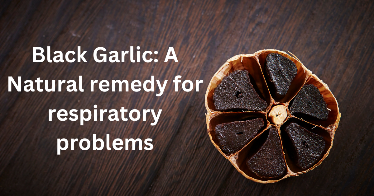 Black Garlic: A Natural remedy for respiratory problems