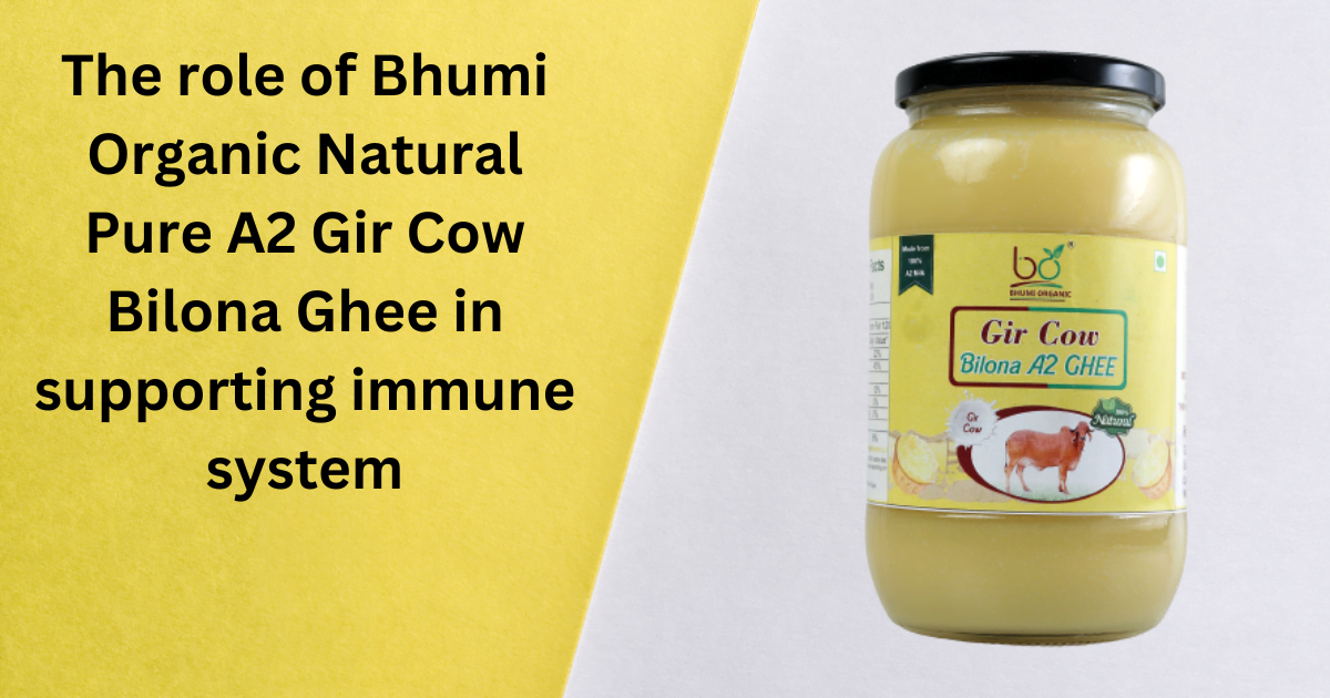 The role of Bhumi Organic Natural Pure A2 Gir Cow Bilona Ghee in supporting immune system