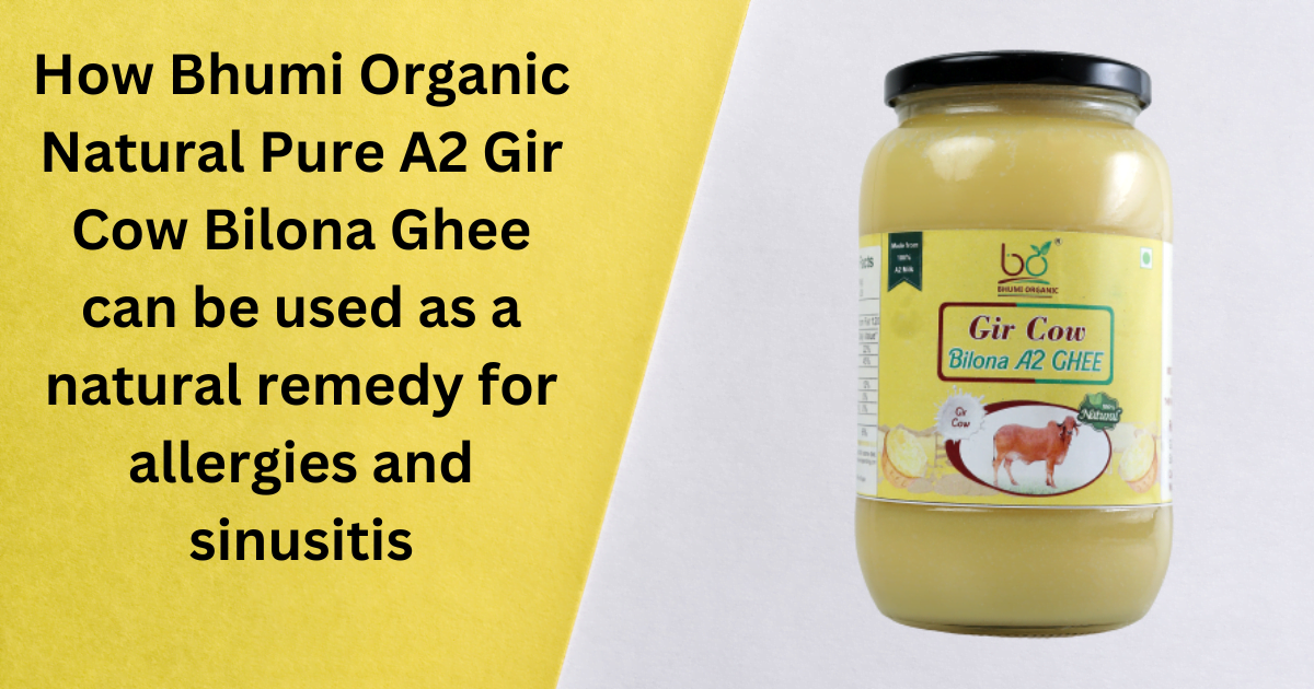 How Bhumi Organic Natural Pure A2 Gir Cow Bilona Ghee can be used as a natural remedy for allergies and sinusitis