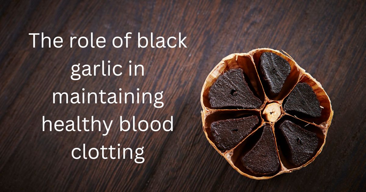 The role of black garlic in maintaining healthy blood clotting