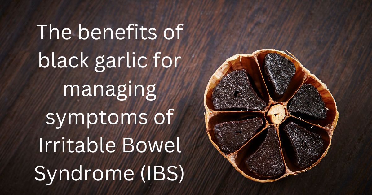 The benefits of black garlic for managing symptoms of Irritable Bowel Syndrome