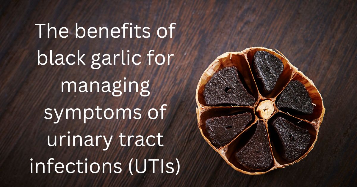 The benefits of black garlic for managing symptoms of urinary tract infections