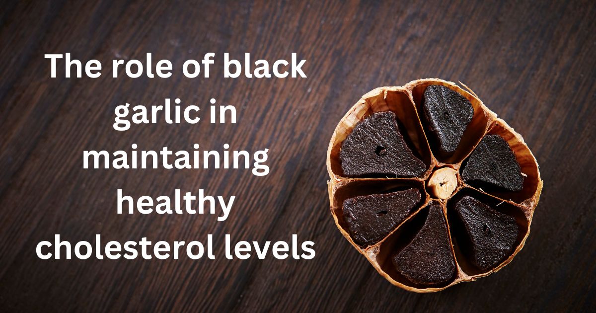 The role of black garlic in maintaining healthy cholesterol levels