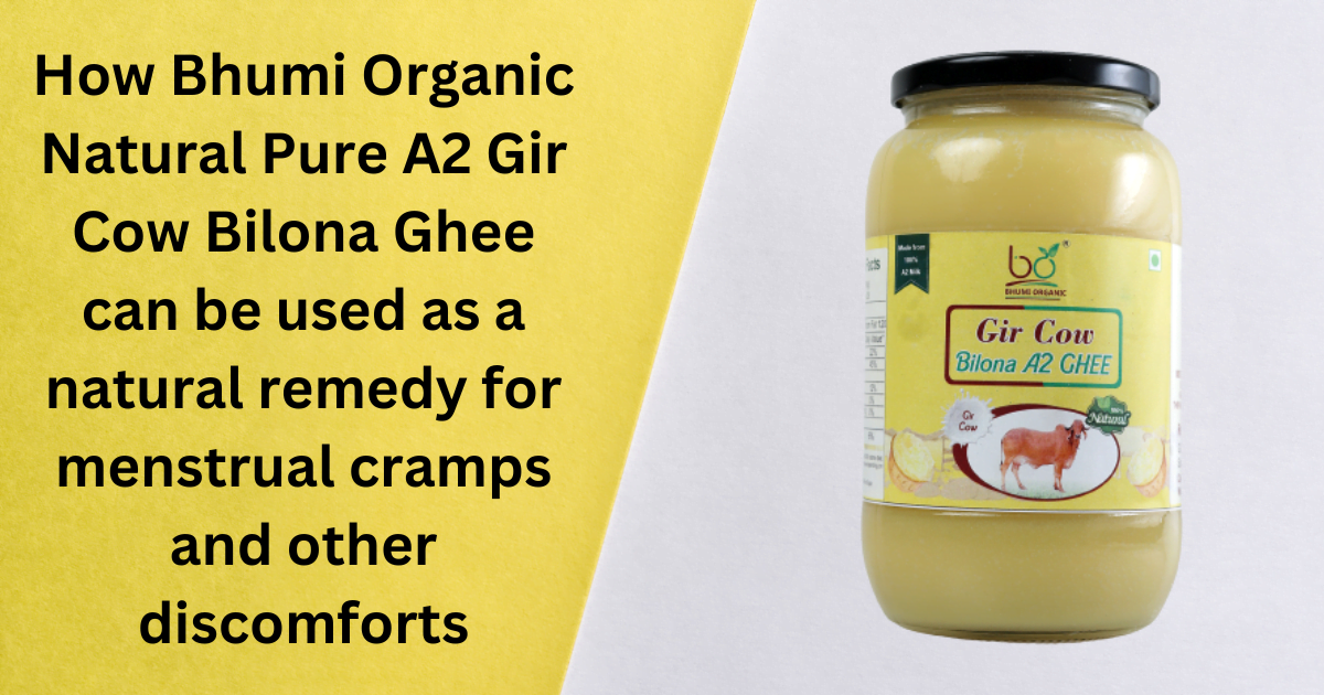 How Bhumi Organic Natural Pure A2 Gir Cow Bilona Ghee can be used as a natural remedy for menstrual cramps and other discomforts
