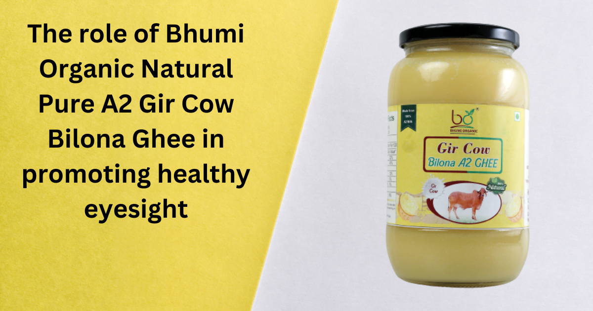 The role of Bhumi Organic Natural Pure A2 Gir Cow Bilona Ghee in promoting healthy eyesight