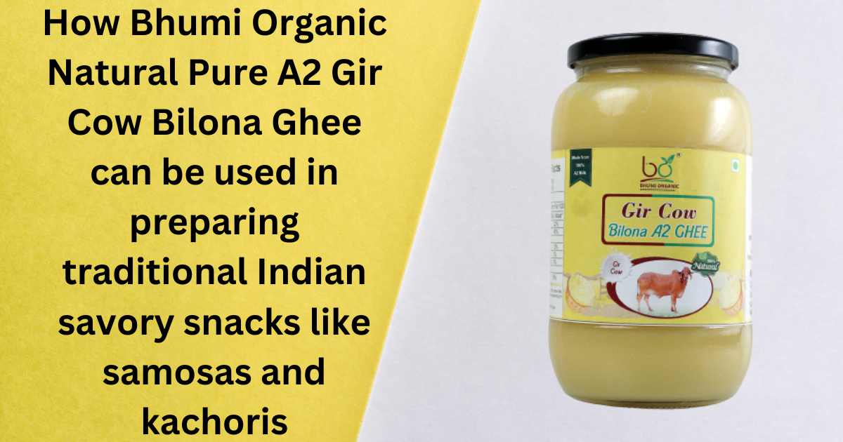 How Bhumi Organic Natural Pure A2 Gir Cow Bilona Ghee can be used in preparing traditional Indian savory snacks like samosas and kachoris