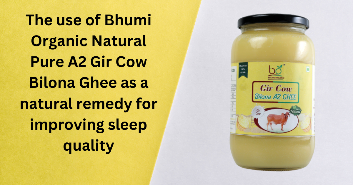 The use of Bhumi Organic Natural Pure A2 Gir Cow Bilona Ghee as a natural remedy for improving sleep quality