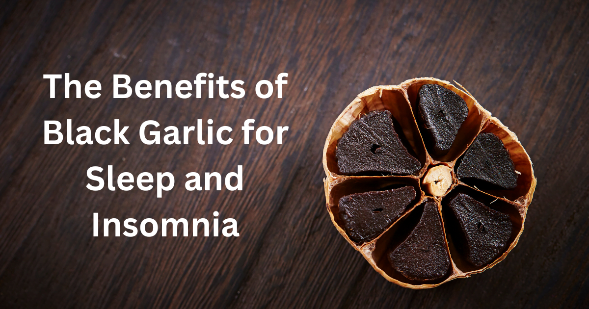 The Benefits of Black Garlic for Sleep and Insomnia