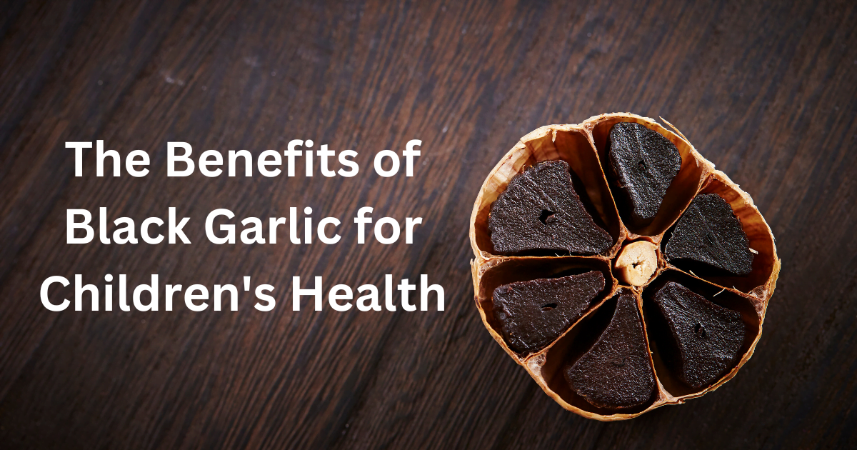 The Benefits of Black Garlic for Children’s Health