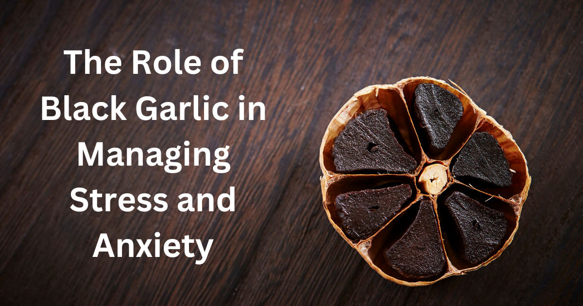 The Role of Black Garlic in Managing Stress and Anxiety