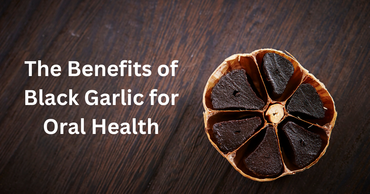 The Benefits of Black Garlic for Oral Health