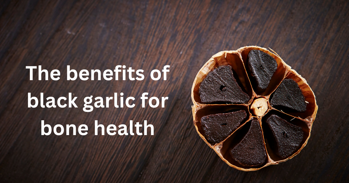 The benefits of black garlic for bone health