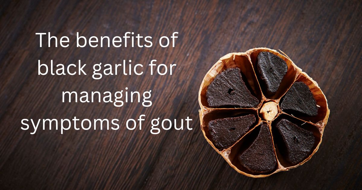 The benefits of black garlic for managing symptoms of gout