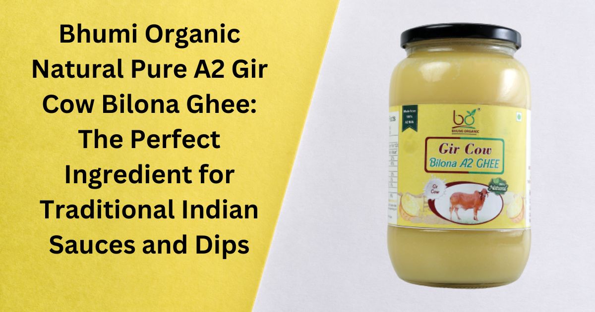 Bhumi Organic Natural Pure A2 Gir Cow Bilona Ghee: The Perfect Ingredient for Traditional Indian Sauces and Dips