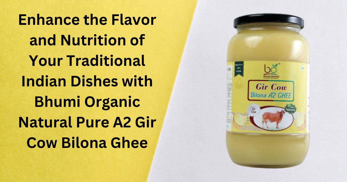 Enhance the Flavor and Nutrition of Your Traditional Indian Dishes with Bhumi Organic Natural Pure A2 Gir Cow Bilona Ghee
