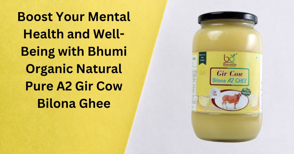 Boost Your Mental Health and Well-Being with Bhumi Organic Natural Pure A2 Gir Cow Bilona Ghee