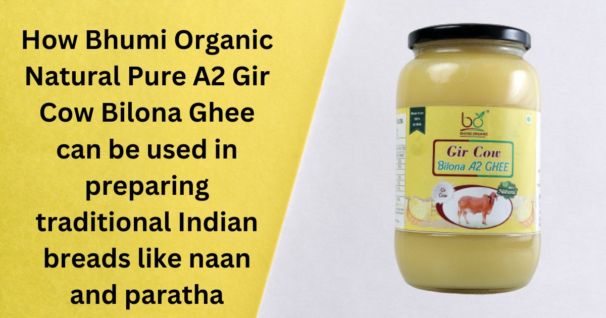 How Bhumi Organic Natural Pure A2 Gir Cow Bilona Ghee can be used in preparing traditional Indian breads like naan and paratha