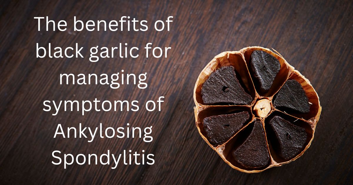 The benefits of black garlic for managing symptoms of Ankylosing Spondylitis