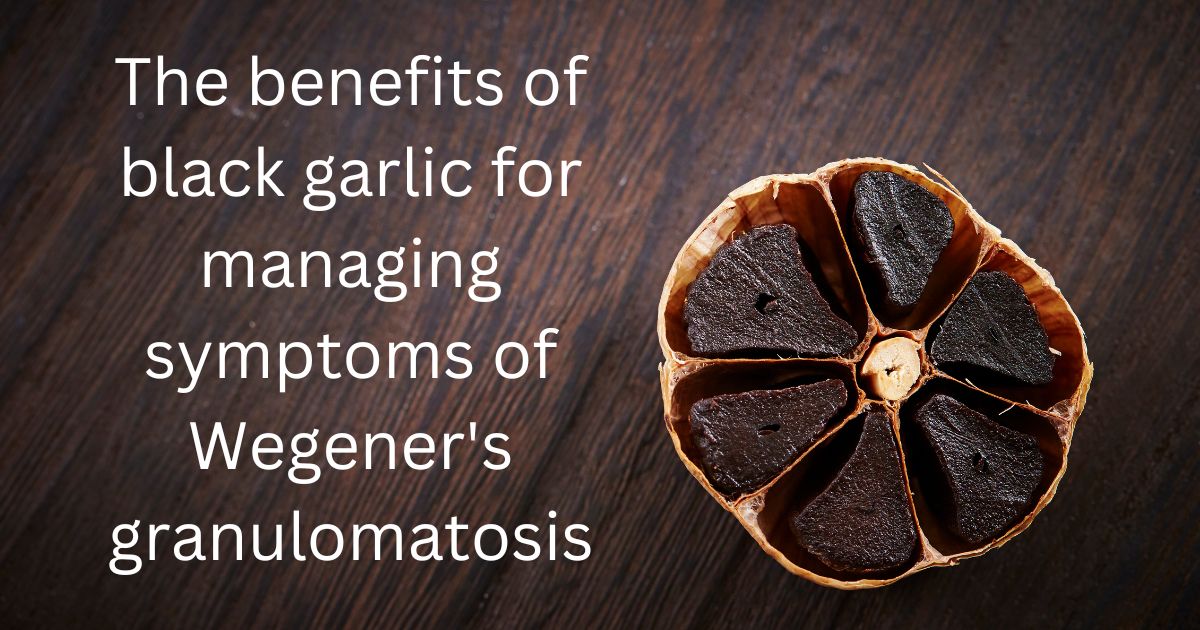 The benefits of black garlic for managing symptoms of Wegener’s granulomatosis
